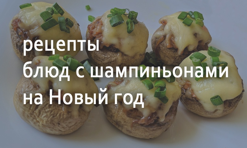 Рецепты с шампиньонами на Новый год