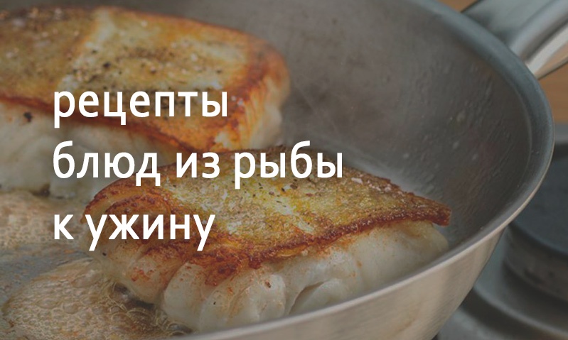 Рецепты блюд на ужин из рыбы