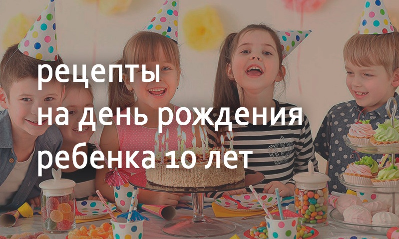 Меню на день рождения ребенка 10 лет