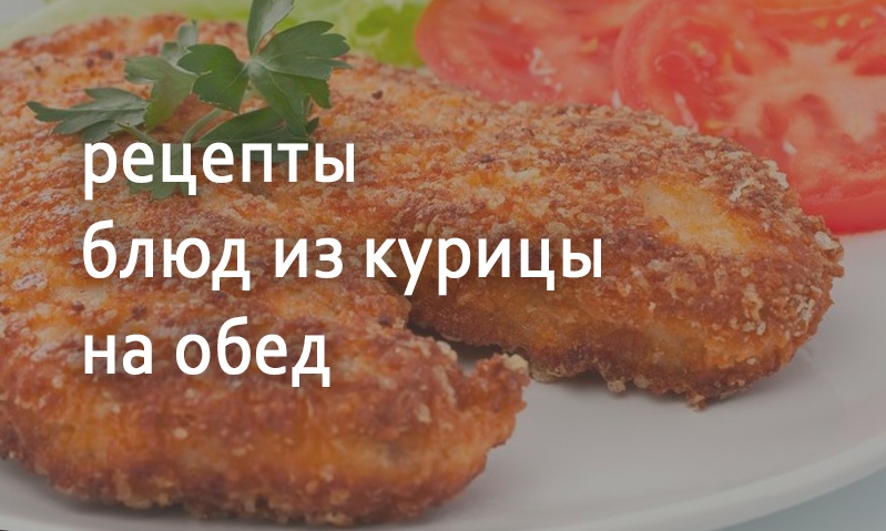 Рецепты из курицы к обеду