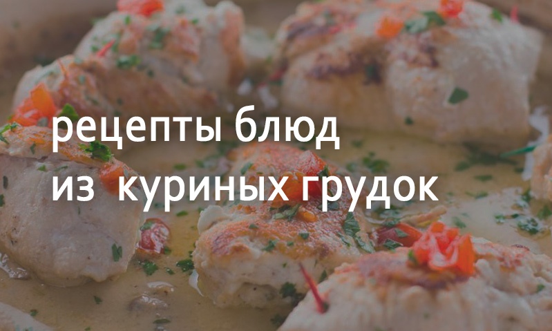 Рецепты блюд из куриных грудок