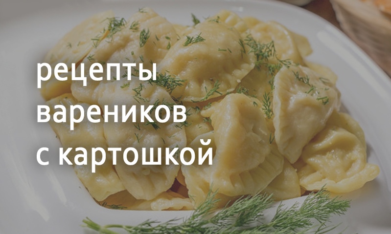 Рецепты блюд вареники с картошкой