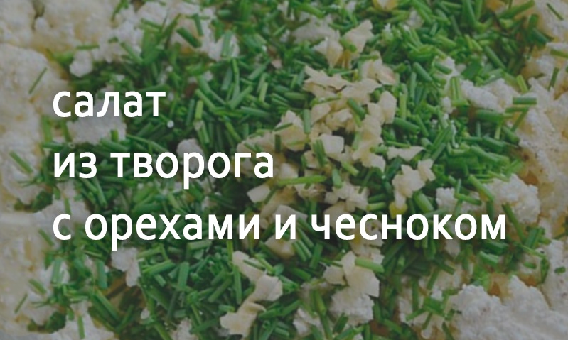 Творожный салат с орехами и чесноком