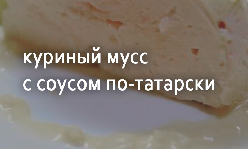 Мусс из курицы под соусом по-татарски