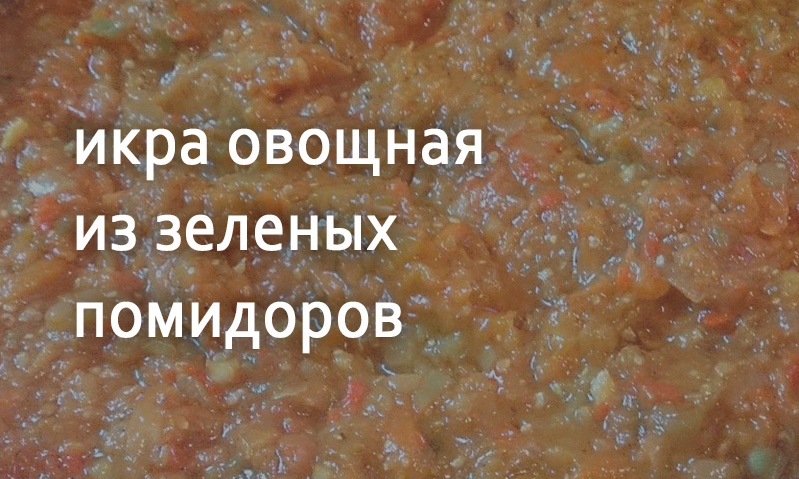 Икра овощная из зеленых помидоров