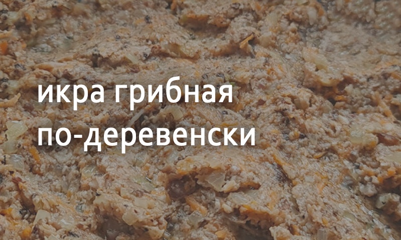 Грибная икра по-деревенски